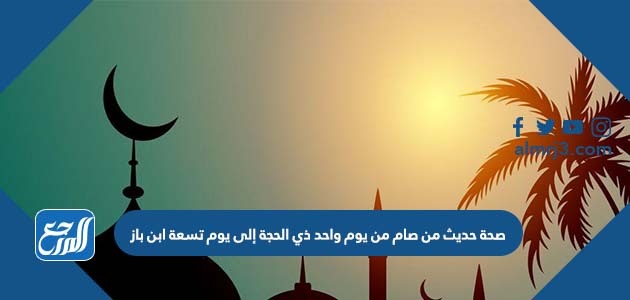 صحة حديث من صام من يوم واحد ذي الحجة إلى يوم تسعة ابن باز