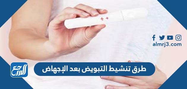 طرق تنشيط التبويض بعد الإجهاض