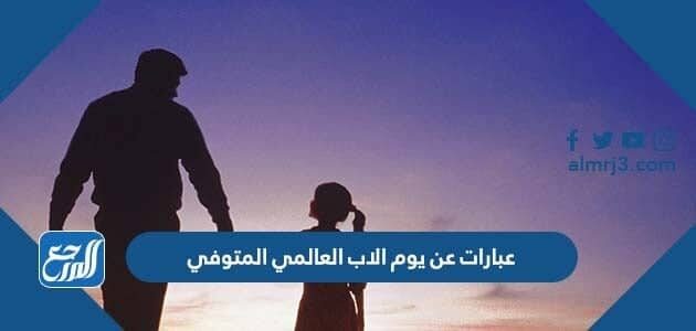 عبارات عن يوم الاب العالمي المتوفي