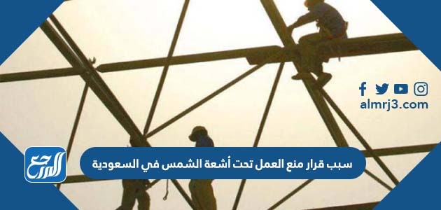 عقوبة مخالفة قرار منع العمل تحت أشعة الشمس