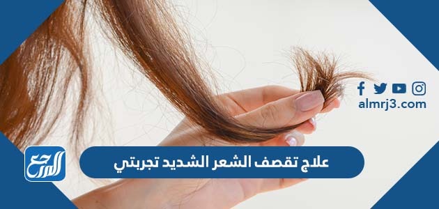 علاج تقصف الشعر الشديد تجربتي