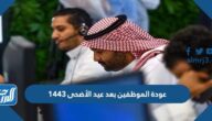 عودة الموظفين بعد عيد الأضحى 1443 بداية الدوام بعد عيد الأضحى