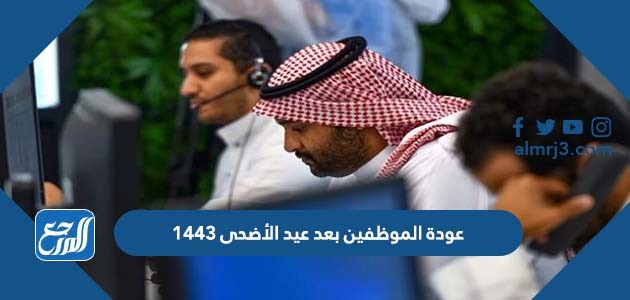 عودة الموظفين بعد عيد الأضحى 1443