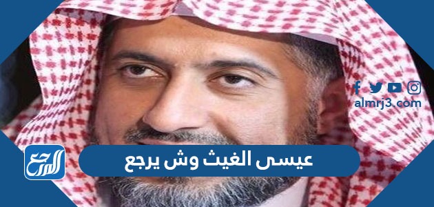 عيسى الغيث وش يرجع