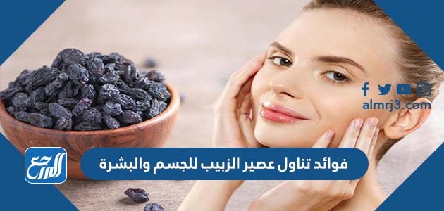 فوائد تناول عصير الزبيب للجسم والبشرة