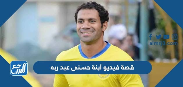 قصة فيديو ابنة حسنى عبد ربه