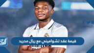 كم قيمة عقد تشواميني مع ريال مدريد كم قيمة عقد تشواميني مع ريال مدريد