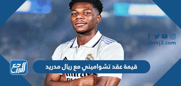 قيمة عقد تشواميني مع ريال مدريد
