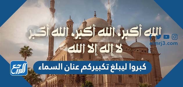 كبروا ليبلغ تكبيركم عنان السماء