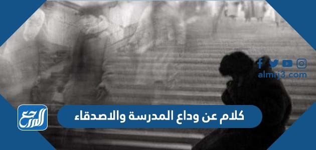 كلام عن وداع المدرسة والاصدقاء 2026 بالصور