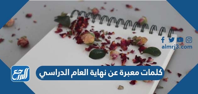 كلمات معبرة عن نهاية العام الدراسي