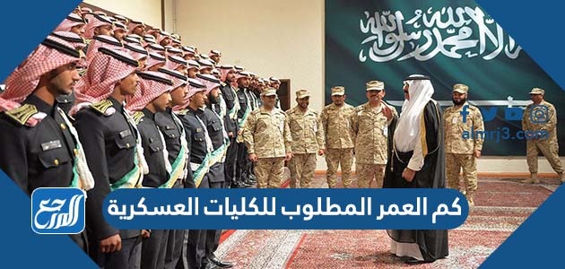 كم العمر المطلوب للكليات العسكرية