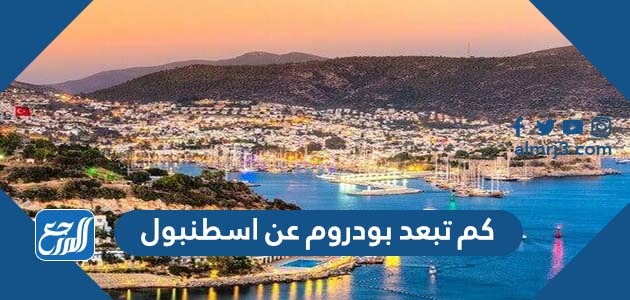 كم تبعد بودروم عن اسطنبول