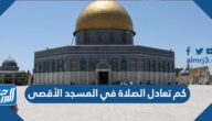 كم تعادل الصلاة في المسجد الأقصى