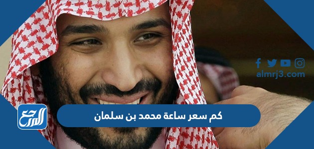 كم سعر ساعة محمد بن سلمان