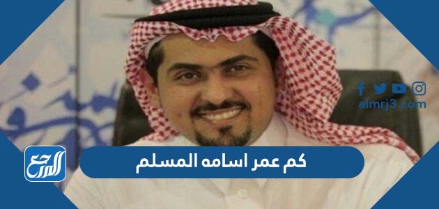 كم عمر اسامه المسلم