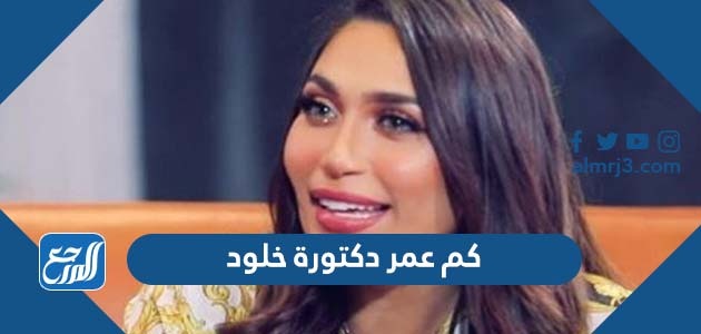كم عمر دكتورة خلود