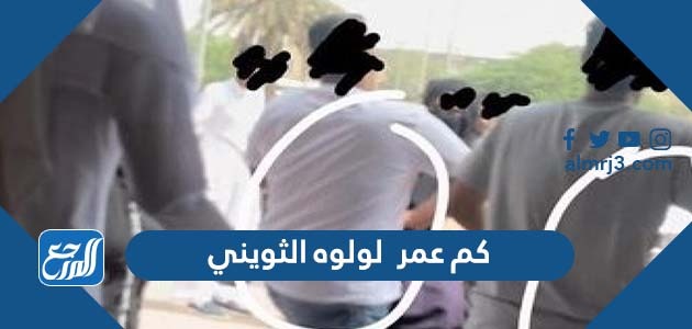 كم عمر لولوه الثويني