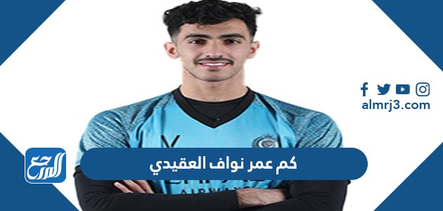 كم عمر نواف العقيدي