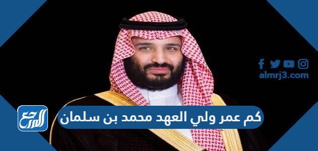 كم عمر ولي العهد محمد بن سلمان