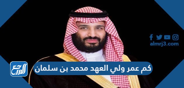 كم عمر ولي العهد محمد بن سلمان