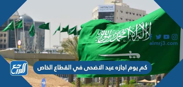كم يوم اجازه عيد الاضحى في القطاع الخاص 2026