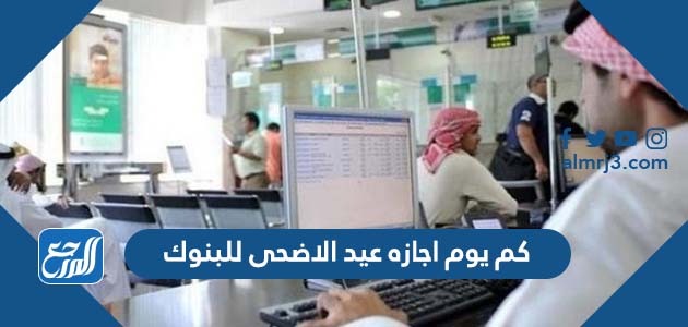 كم يوم اجازه عيد الاضحى للبنوك