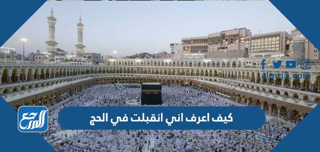كيف اعرف اني انقبلت في الحج