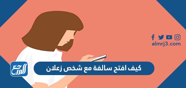 كيف افتح سالفة مع شخص زعلان