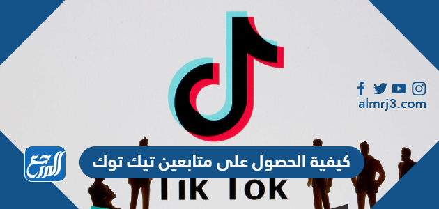 كيفية الحصول على متابعين تيك توك