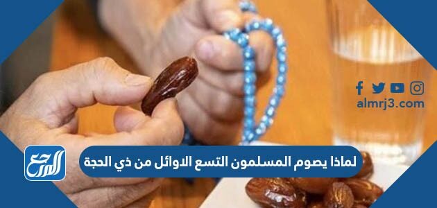 لماذا يصوم المسلمون التسع الاوائل من ذي الحجة