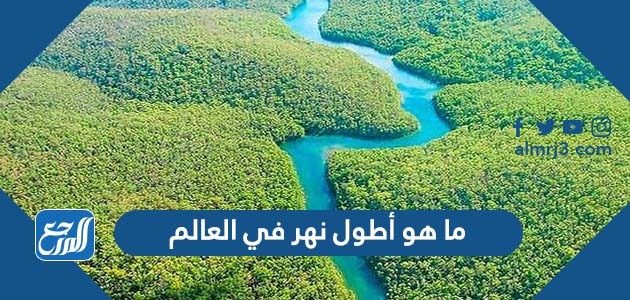 ما هو أطول نهر في العالم