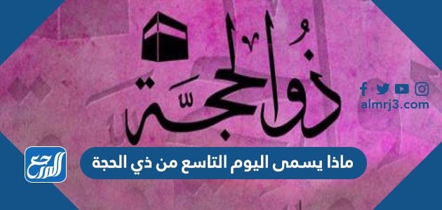 ماذا يسمى اليوم التاسع من ذي الحجة