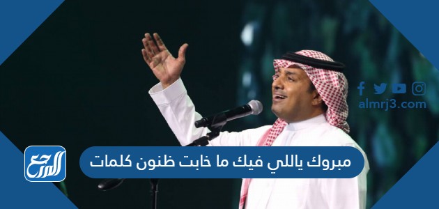 مبروك ياللي فيك ما خابت ظنون كلمات