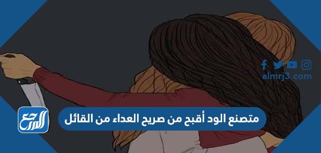 متصنع الود أقبح من صريح العداء من القائل