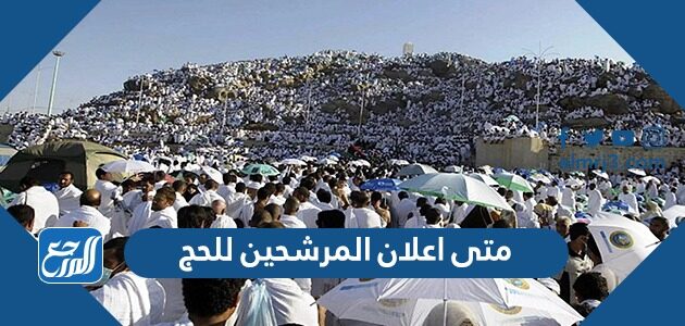 متى اعلان المرشحين للحج