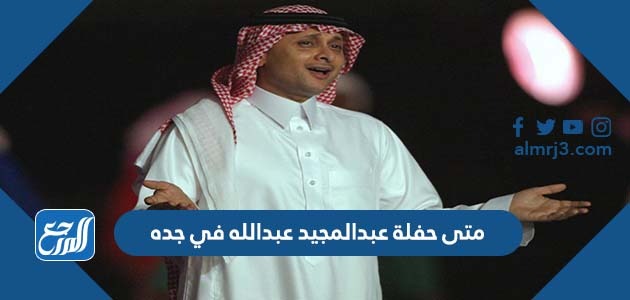 متى حفلة عبدالمجيد عبدالله في جده