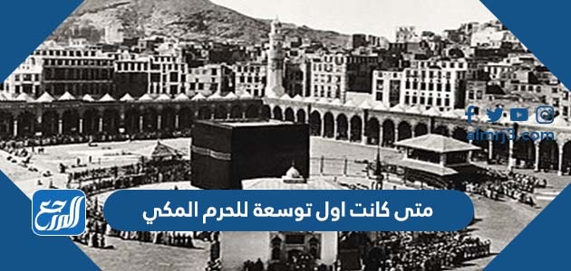 متى كانت اول توسعة للحرم المكي