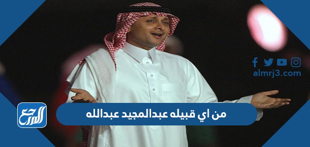 من اي قبيله عبدالمجيد عبدالله