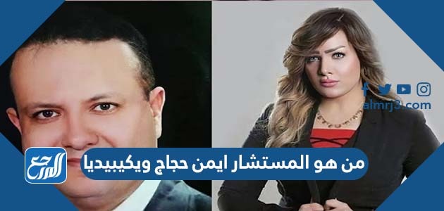 من هو المستشار ايمن حجاج ويكيبيديا