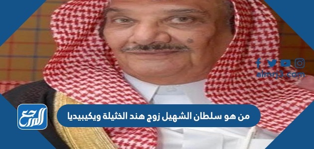 من هو سلطان الشهيل زوج هند الخثيلة ويكيبيديا