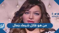 من هو قاتل شيماء جمال المذيعة المصرية