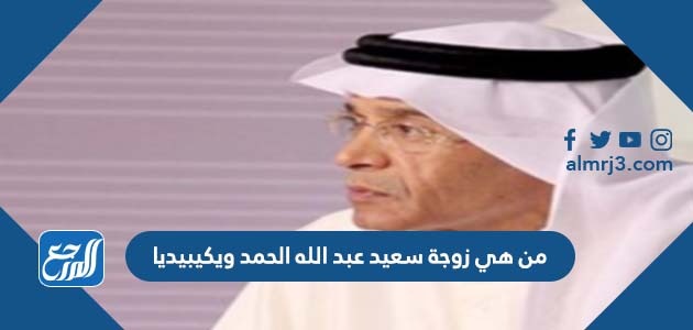 من هي زوجة سعيد عبد الله الحمد ويكيبيديا