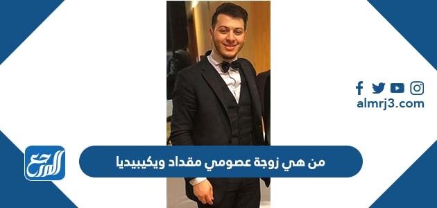 من هي زوجة عصومي مقداد ويكيبيديا