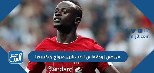 من هي زوجة ماني لاعب بايرن ميونخ ويكيبيديا