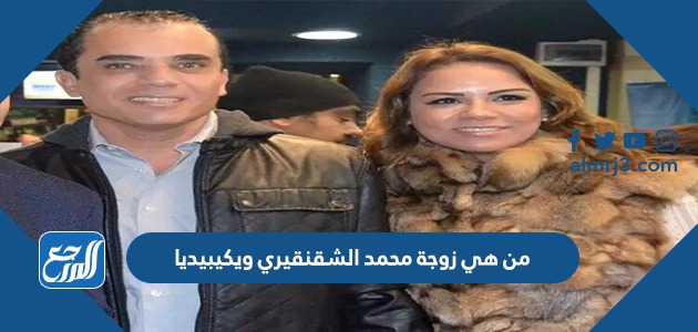 من هي زوجة محمد الشقنقيري ويكيبيديا