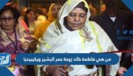 من هي فاطمة خالد زوجة عمر البشير ويكيبيديا