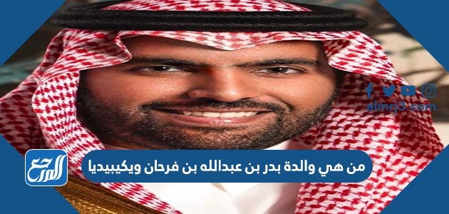 من هي والدة بدر بن عبدالله بن فرحان ويكيبيديا
