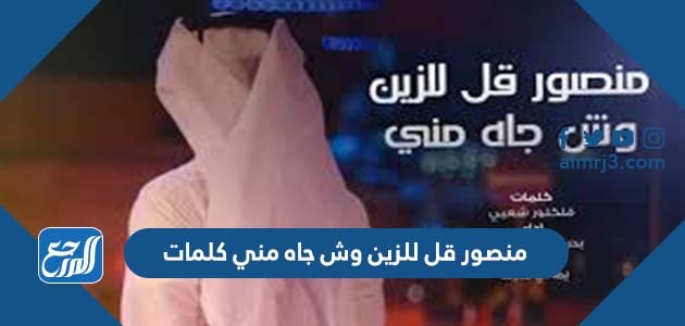 منصور قل للزين وش جاه مني كلمات