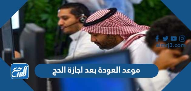 موعد العودة بعد اجازة الحج